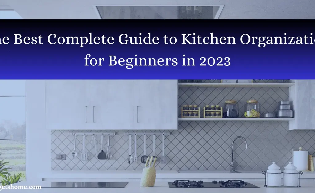 The Best Complete Guide to Kitchen Organization for Beginners in 2023