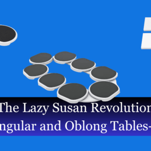 The Lazy Susan Revolution